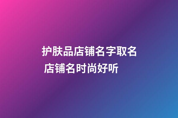 护肤品店铺名字取名 店铺名时尚好听-第1张-店铺起名-玄机派